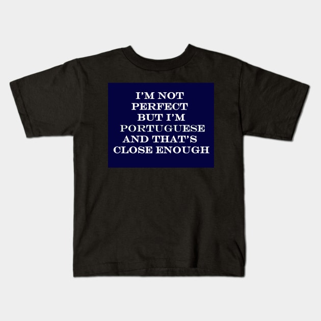 Im Not Perfect but Im Portuguese and thats Close Enough Kids T-Shirt by Lobinha